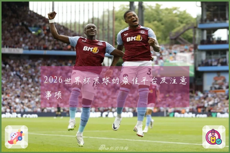 2026世界杯买球的最佳平台及注意事项