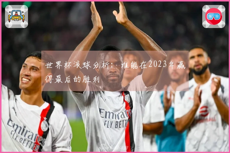 世界杯滚球分析：谁能在2023年赢得最后的胜利