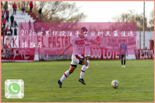 2026世界杯投注平台分析及最佳选择推荐