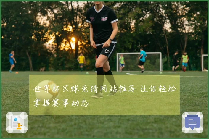 世界杯买球竞猜网站推荐 让你轻松掌握赛事动态